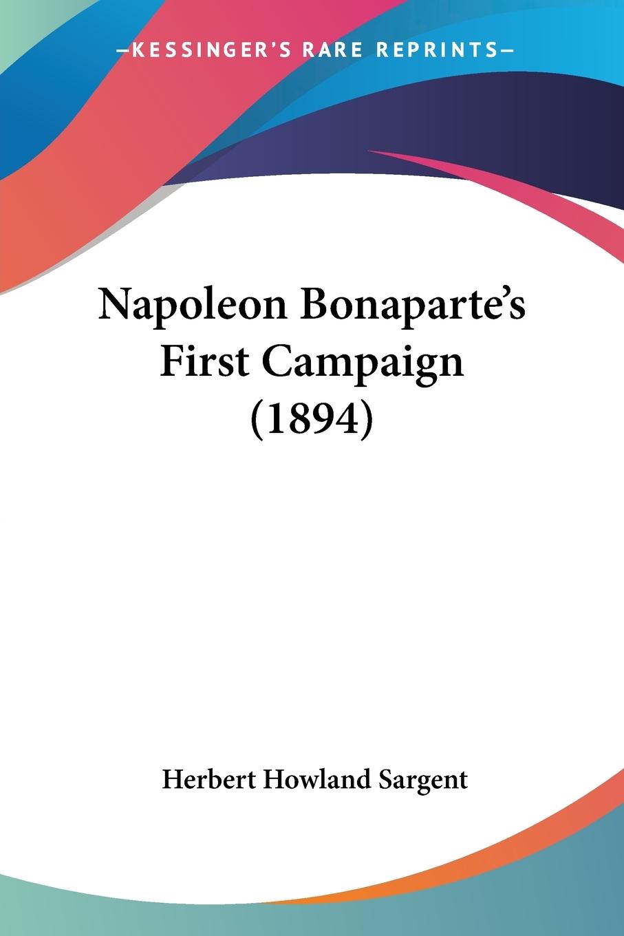 Napoleon Bonaparte s First Campaign (1894) - Sargent, Herbert Howland
