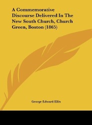 A Commemorative Discourse Delivered In The New South Church, Church Green, Boston (1865) - Ellis, George Edward