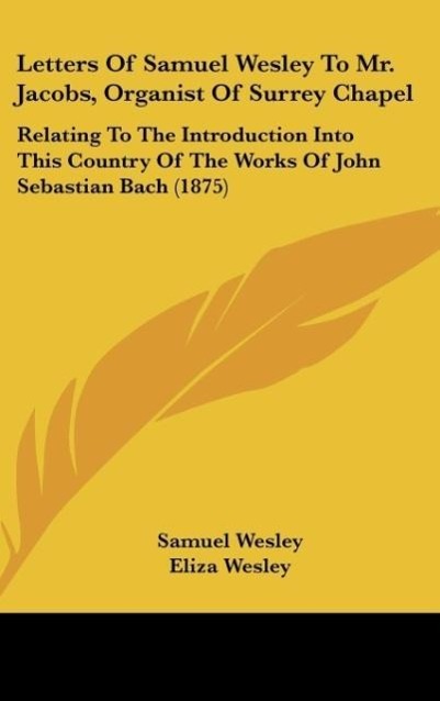 Letters Of Samuel Wesley To Mr. Jacobs, Organist Of Surrey Chapel - Wesley, Samuel