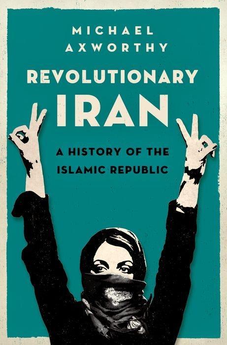 Revolutionary Iran: A History of the Islamic Republic - Axworthy, Michael