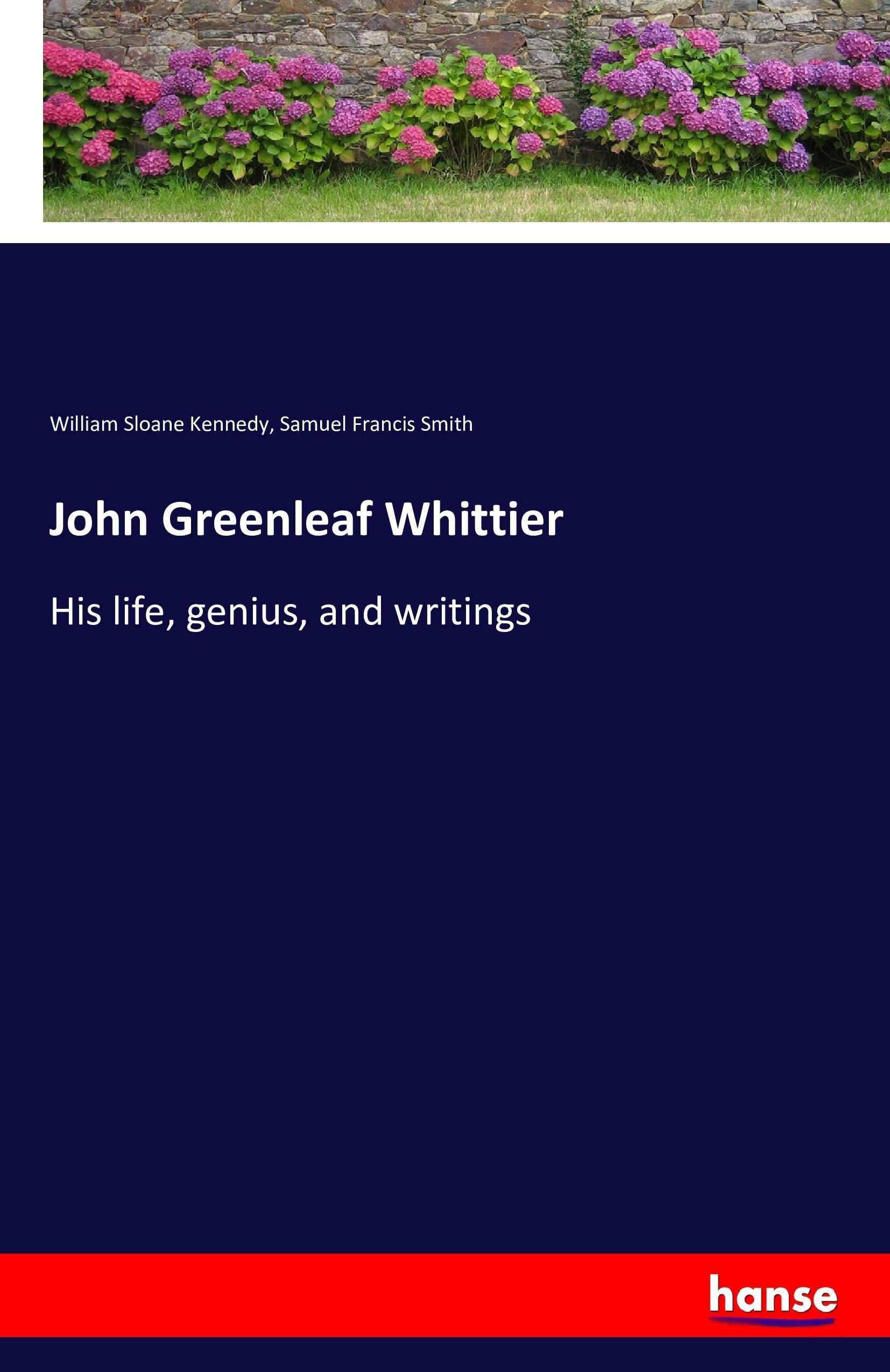 John Greenleaf Whittier - Kennedy, William Sloane Smith, Samuel Francis