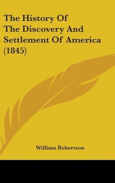 The History Of The Discovery And Settlement Of America (1845) - Robertson, William