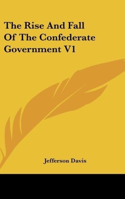 The Rise And Fall Of The Confederate Government V1 - Davis, Jefferson