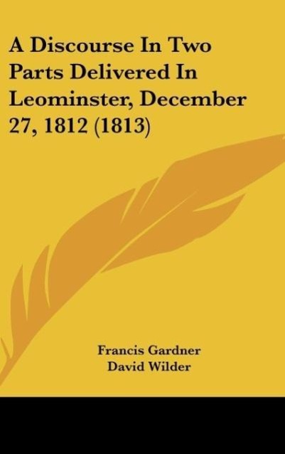 A Discourse In Two Parts Delivered In Leominster, December 27, 1812 (1813) - Gardner, Francis
