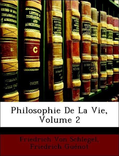 Philosophie De La Vie, Volume 2 - Von Schlegel, Friedrich Guénot, Friedrich