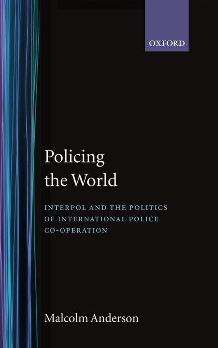 Policing the World: Interpol and the Politics of International Police Co-Operation - Anderson, Malcolm