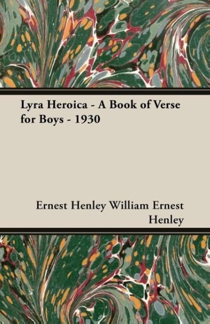 Lyra Heroica - A Book of Verse for Boys - 1930 - William Ernest Henley, Ernest Henley William Ernest Henley