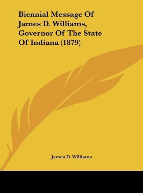 Biennial Message Of James D. Williams, Governor Of The State Of Indiana (1879) - Williams, James D.