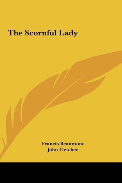 The Scornful Lady - Beaumont, Francis Fletcher, John