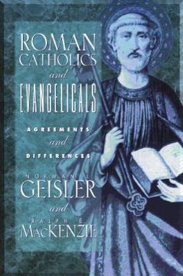 Roman Catholics and Evangelicals - Geisler, Norman L. MacKenzie, Ralph E.