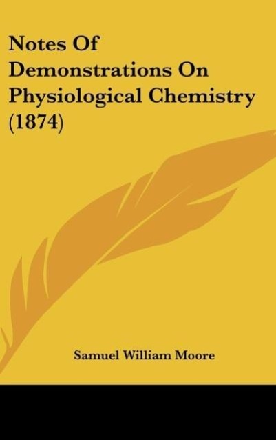Notes Of Demonstrations On Physiological Chemistry (1874) - Moore, Samuel William