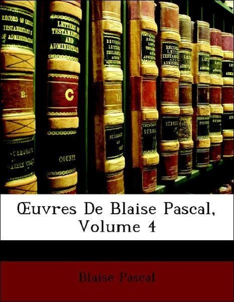 OEuvres De Blaise Pascal, Volume 4 - Pascal, Blaise