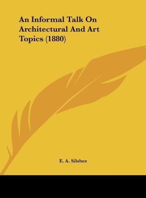 Silsbee, E: Informal Talk On Architectural And Art Topics (1 - Silsbee, E. A.