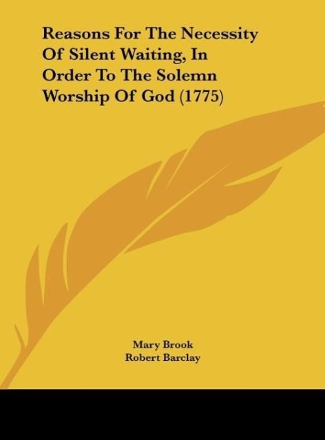 Reasons For The Necessity Of Silent Waiting, In Order To The Solemn Worship Of God (1775) - Brook, Mary