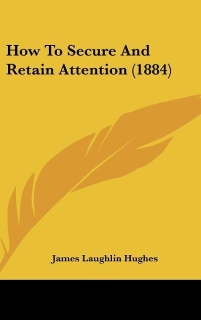 How To Secure And Retain Attention (1884) - Hughes, James Laughlin