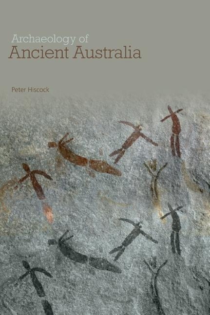 Archaeology of Ancient Australia - Peter Hiscock