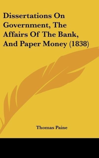 Dissertations On Government, The Affairs Of The Bank, And Paper Money (1838) - Paine, Thomas
