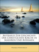 Beitraege Zur Geschichte Der Christlichen Kirche in Maehren Und Boehmen - Wattenbach, Wilhelm