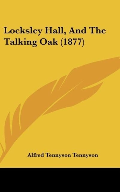 Locksley Hall, And The Talking Oak (1877) - Tennyson, Alfred Tennyson