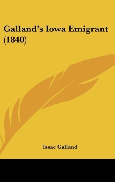 Galland s Iowa Emigrant (1840) - Galland, Issac