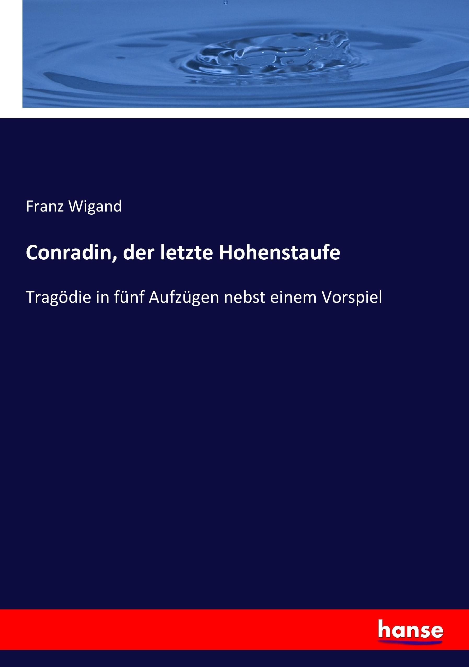 Conradin, der letzte Hohenstaufe - Wigand, Franz