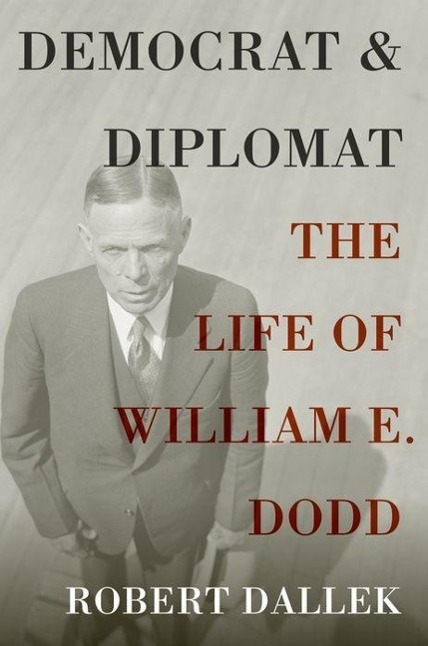 Democrat and Diplomat: The Life of William E. Dodd - Dallek, Robert