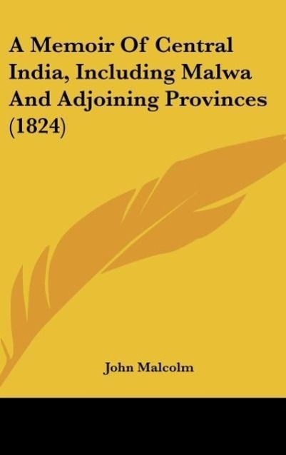 A Memoir Of Central India, Including Malwa And Adjoining Provinces (1824) - Malcolm, John