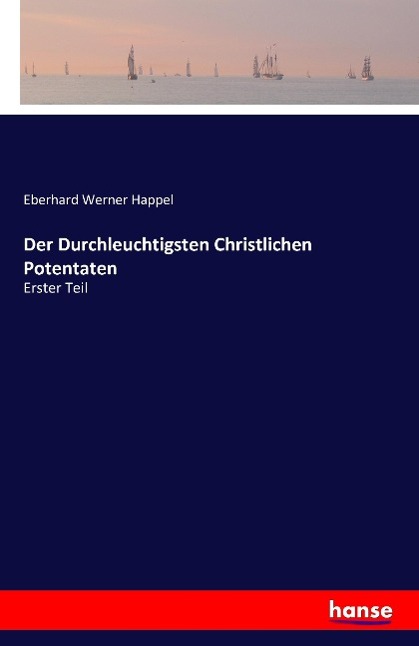 Der Durchleuchtigsten Christlichen Potentaten - Happel, Eberhard Werner