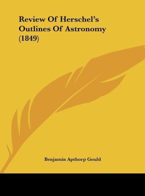 Review Of Herschel s Outlines Of Astronomy (1849) - Gould, Benjamin Apthorp