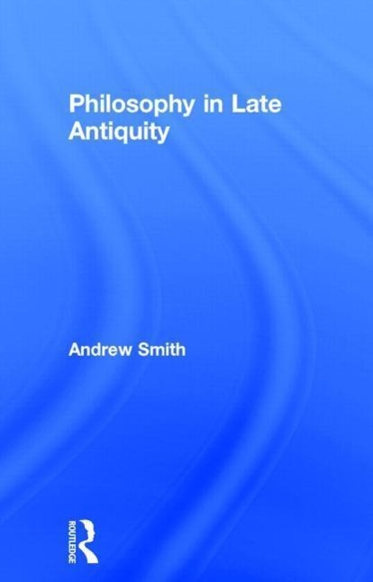 Philosophy in Late Antiquity - Andrew Smith (Nottingham University Business School, UK)