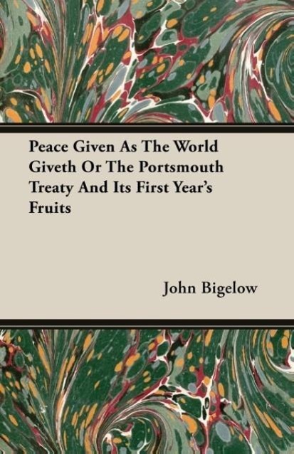 Peace Given As The World Giveth Or The Portsmouth Treaty And Its First Year s Fruits - Bigelow, John