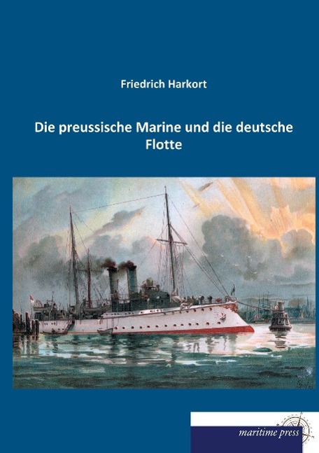 Die preussische Marine und die deutsche Flotte - Harkort, Friedrich