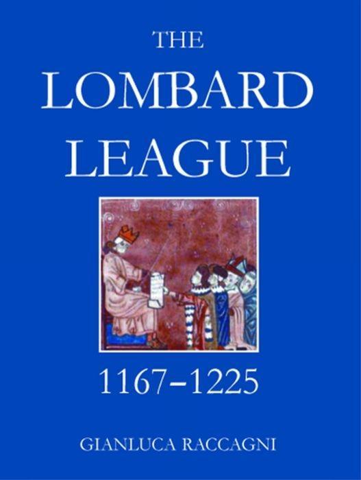 The Lombard League, 1167-1225 - Raccagni, Gianluca