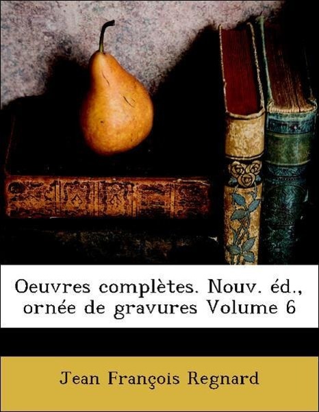 Oeuvres complètes. Nouv. éd., ornée de gravures Volume 6 - Regnard, Jean François