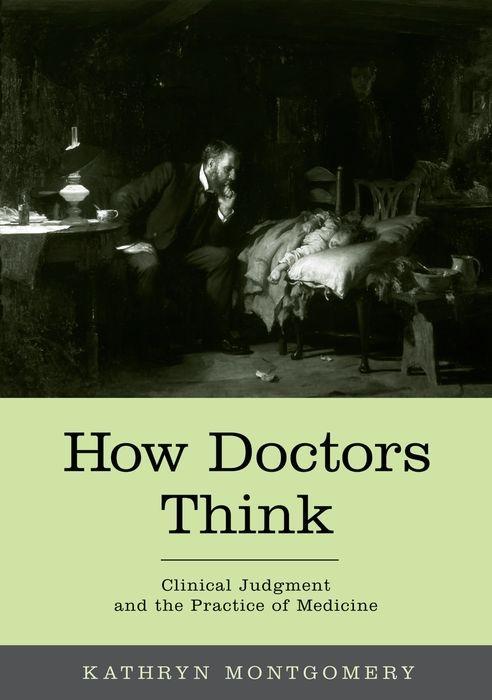 How Doctors Think: Clinical Judgment and the Practice of Medicine - Montgomery, Kathryn
