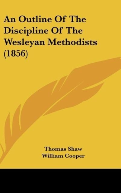 An Outline Of The Discipline Of The Wesleyan Methodists (1856) - Shaw, Thomas Cooper, William