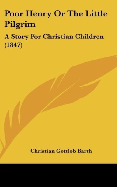 Poor Henry Or The Little Pilgrim - Barth, Christian Gottlob