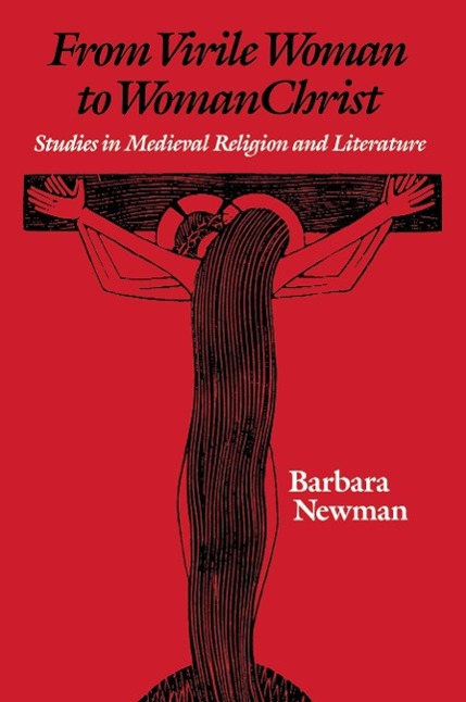 From Virile Woman to Womanchrist: Studies in Medieval Religion and Literature - Newman, Barbara