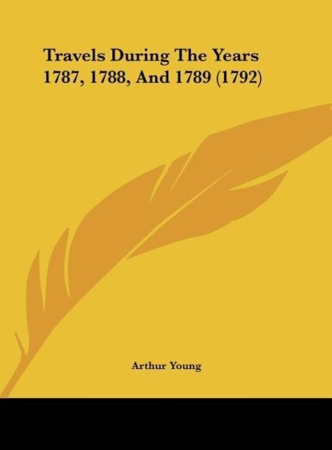 Travels During The Years 1787, 1788, And 1789 (1792) - Young, Arthur