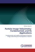 Particle Image Velocimetry: Fundamentals and Its Applications - Mohsen Jahanmiri