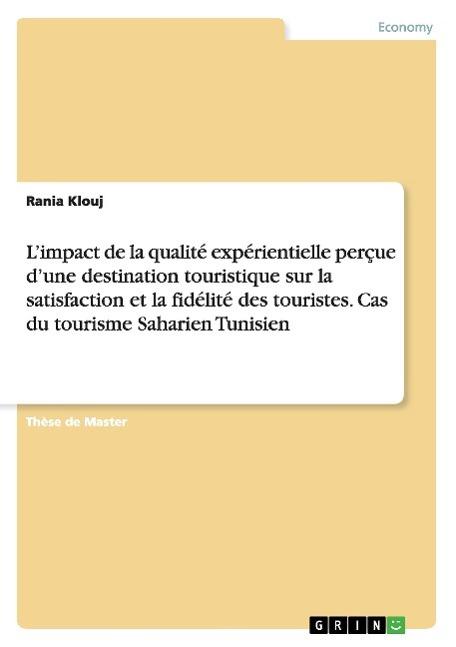 L impact de la qualité expérientielle perçue d une destination touristique sur la satisfaction et la fidélité des touristes. Cas du tourisme Saharien Tunisien - Klouj, Rania