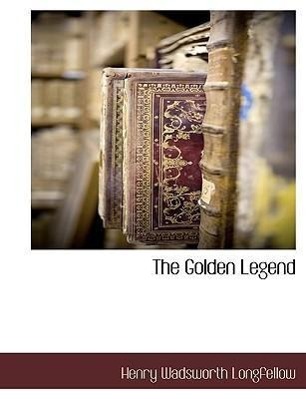 The Golden Legend - Longfellow, Henry Wadsworth