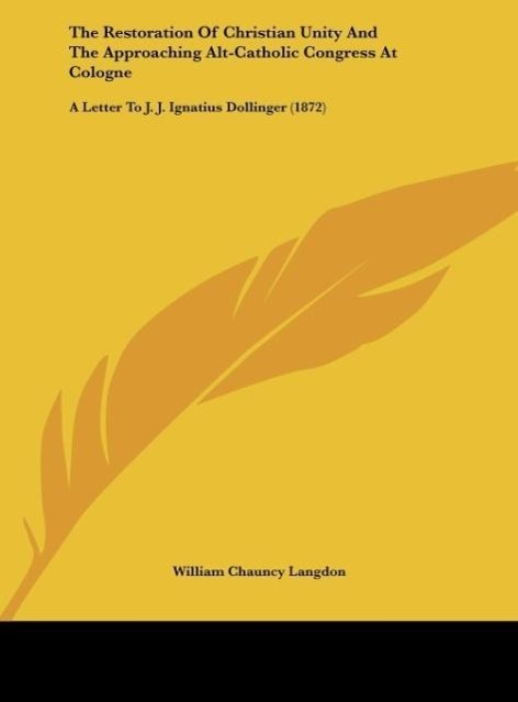 The Restoration Of Christian Unity And The Approaching Alt-Catholic Congress At Cologne - Langdon, William Chauncy