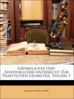 Gruendlicher Und Ausfuehrlicher Unterricht Zur Praktischen Geometrie, Volume 1 - Mayer, Johann Tobias