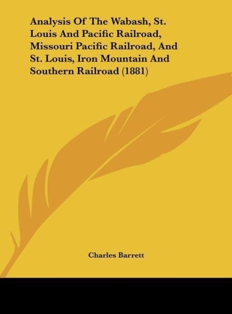 Analysis Of The Wabash, St. Louis And Pacific Railroad, Missouri Pacific Railroad, And St. Louis, Iron Mountain And Southern Railroad (1881) - Barrett, Charles