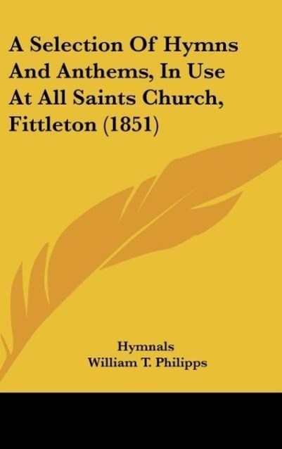 A Selection Of Hymns And Anthems, In Use At All Saints Church, Fittleton (1851) - Hymnals Philipps, William T.
