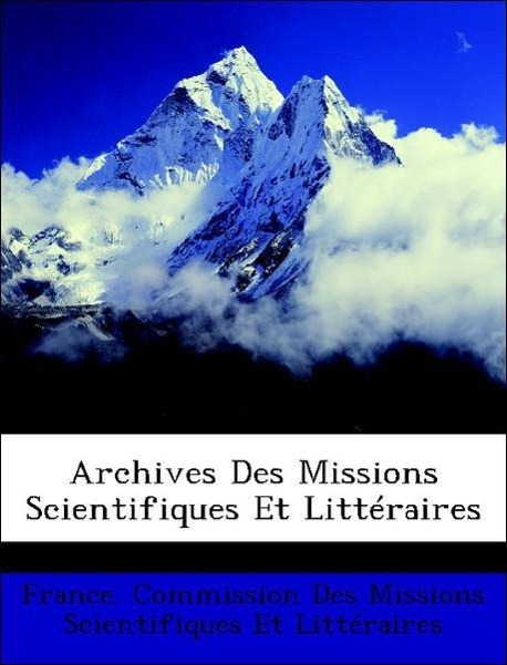 Archives Des Missions Scientifiques Et Littéraires - France. Commission Des Missions Scientifiques Et Littéraires