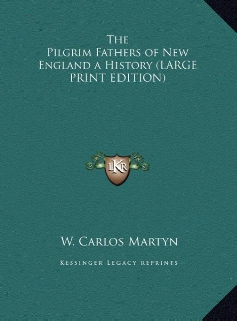 The Pilgrim Fathers of New England a History (LARGE PRINT EDITION) - Martyn, W. Carlos