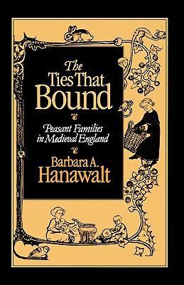 The Ties That Bound: Peasant Families in Medieval England - Hanawalt, Barbara A.