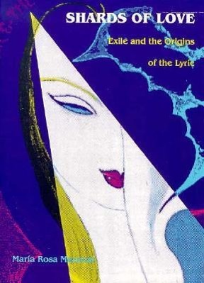 Shards of Love: Exile and the Origins of the Lyric - Menocal, María Rosa